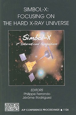 Simbol-X: Focusing on the Hard X-Ray Universe: 2nd International Simbol-X Symposium, Paris, France, 2-5 December 2008 - Ferrando, Phillippe (Editor), and Rodriguez, Jerome (Editor)