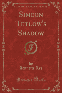 Simeon Tetlow's Shadow (Classic Reprint)