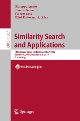 Similarity Search and Applications: 12th International Conference, Sisap 2019, Newark, Nj, Usa, October 2-4, 2019, Proceedings - Amato, Giuseppe (Editor), and Gennaro, Claudio (Editor), and Oria, Vincent (Editor)