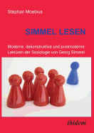 Simmel Lesen. Moderne, Dekonstruktive Und Postmoderne Lekt?ren Der Soziologie Von Georg Simmel