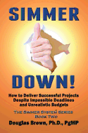 Simmer Down!: How to Deliver Successful Projects Despite Impossible Deadlines