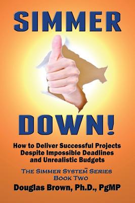 Simmer Down!: How to Deliver Successful Projects Despite Impossible Deadlines - Brown, Douglas M
