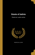 Simon El Ladron: Drama En Cuatro Actos