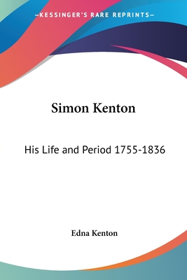 Simon Kenton: His Life and Period 1755-1836 - Kenton, Edna