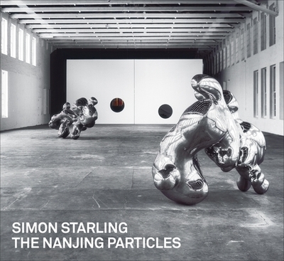 Simon Starling: The Nanjing Particles - Starling, Simon, and Cross, Susan (Text by), and Lee, Anthony (Text by)