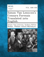Simon Van Leeuwen's Censura Forensis Translated Into English.