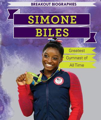 Simone Biles: Greatest Gymnast of All Time - McAneney, Caitie