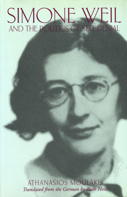 Simone Weil and the Politics of Self-Denial: Volume 1 - Moulakis, Athanasios, and Hein, Ruth (Translated by)