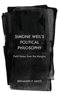 Simone Weil's Political Philosophy: Field Notes from the Margins