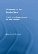 Simonides on the Persian Wars: A Study of the Elegiac Verses of the "New Simonides"