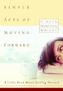 Simple Acts of Moving Forward: A Little Book about Getting Unstuck - Wright, Vinita Hampton