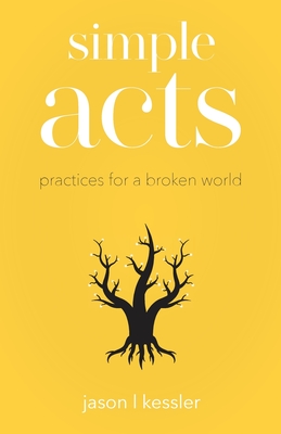 Simple Acts: Practices for a Broken World - Kessler, Jason L