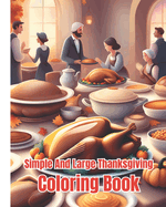 Simple And Large Thanksgiving Coloring Book: Super Cute Thanksgiving Coloring Pages For Kids, Girls, Boys, Teens and Adults / Funny And Cute Turkey Designs To Color