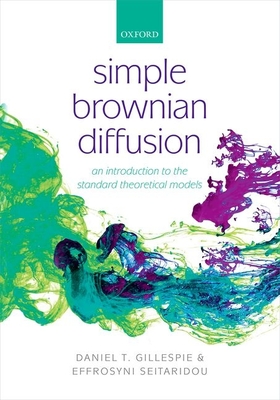 Simple Brownian Diffusion: An Introduction to the Standard Theoretical Models - Gillespie, Daniel Thomas, and Seitaridou, Effrosyni