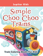 Simple Choo Choo Trains: Train Coloring Books For Kids