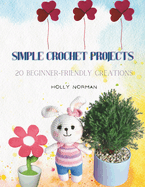 Simple Crochet Projects: 20 Beginner-Friendly Creations