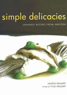 Simple Delicacies: Japanese Recipes from Hirozen - Obayashi, Candice, and Obayashi, Hiroji, and Towery, Joseph (Editor)