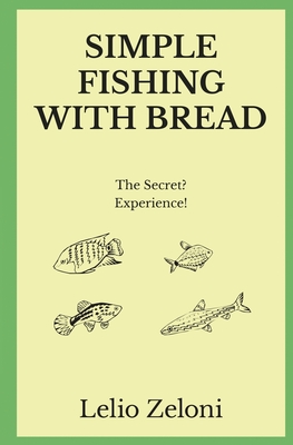 Simple Fishing With Bread: The Secret? Experience! - Zeloni, Lelio