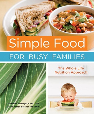 Simple Food for Busy Families: The Whole Life Nutrition Approach - Bessinger, Jeannette, and Yablon-Brenner, Tracee, Rd