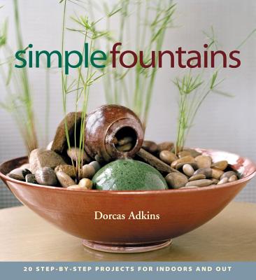 Simple Fountains: 20 Step-By-Step Projects for Indoors and Out - Adkins, Dorcas