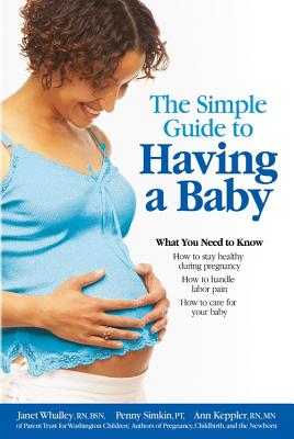 Simple Guide to Having a Baby (2005) (Retired Edition) - Simkin, Penny, PT, and Whalley, Janet, RN, and Keppler, Ann, RN, MN