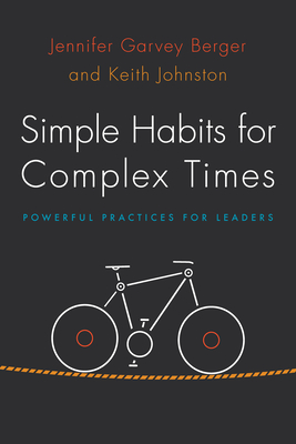 Simple Habits for Complex Times: Powerful Practices for Leaders - Garvey Berger, Jennifer, and Johnston, Keith