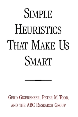 Simple Heuristics That Make Us Smart - Gigerenzer, Gerd, and Todd, Peter M, and Abc Research Group