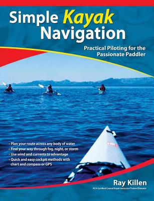 Simple Kayak Navigation: Practical Piloting for the Passionate Paddler - Killen, Ray