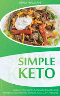 Simple Keto: A Down-to-Earth Access to Health and Weight Loss, with 50 Simple, Low-Carb Recipes