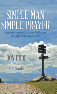 Simple Man Simple Prayer: Experience Renewal, Joy and Fulfillment Through Simple Daily Prayer