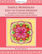 Simple Mandalas: Easy to Color Designs: An Adult Coloring Book with Bold Lines and Larger Spaces