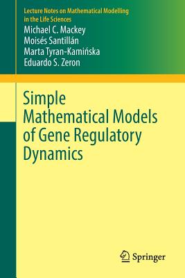 Simple Mathematical Models of Gene Regulatory Dynamics - Mackey, Michael C, and Santilln, Moiss, and Tyran-Kami ska, Marta