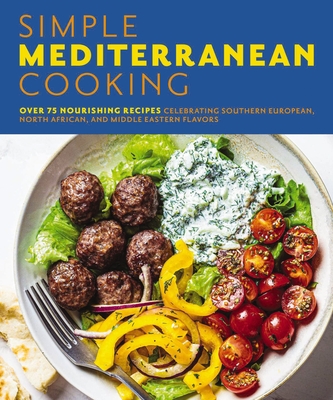 Simple Mediterranean Cooking: Over 100 Nourishing Recipes Celebrating Southern European, North African, and Middle Eastern Flavors - The Coastal Kitchen