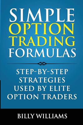 Simple Option Trading Formulas: Step-By-Step Strategies Used by Elite Option Traders - Williams, Billy