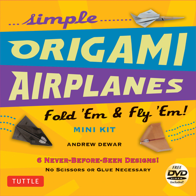 Simple Origami Airplanes Mini Kit: Fold 'em & Fly 'Em!: Kit with Origami Book, 6 Projects, 24 Origami Papers and Instructional DVD: Great for Kids and Adults - Dewar, Andrew