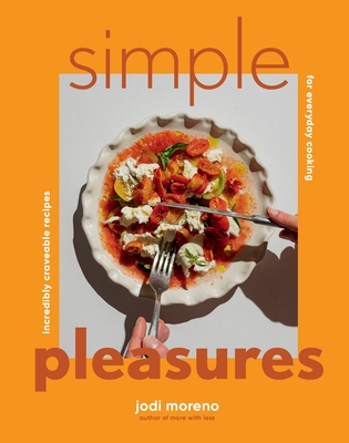Simple Pleasures: Incredibly Craveable Recipes for Everyday Cooking - Moreno, Jodi, and Alvarado, David