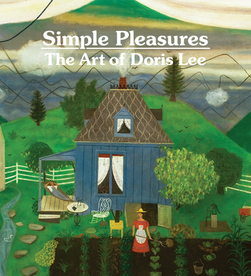 Simple Pleasures: The Art of Doris Lee - Wolfe, Melissa, and Fagg, John (Contributions by), and Wolf, Tom (Contributions by)