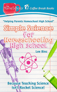 Simple Science for Homeschooling High School: Because Teaching Science Isn't Rocket Science!