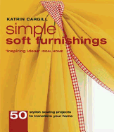 Simple Soft Furnishings: 50 Essential Sewing Projects to Transform Your Home