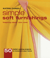 Simple Soft Furnishings: 50 Stylish Sewing Projects to Transform Your Home - Cargill, Katrin