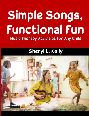 Simple Songs, Functional Fun: Music Therapy Activities for Any Child - Bruner, Rebecca D (Editor), and Kelly, Sheryl L