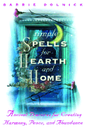 Simple Spells for Hearth and Home: Ancient Practices for Creating Harmony, Peace, and Abundance