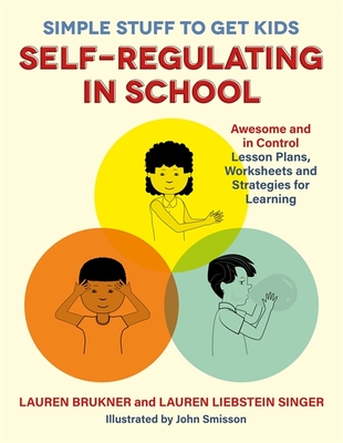 Simple Stuff to Get Kids Self-Regulating in School: Awesome and in Control Lesson Plans, Worksheets, and Strategies for Learning - Brukner, Lauren, and Singer, Lauren Liebstein