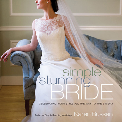 Simple Stunning Bride: Celebrating Your Style All the Way to the Big Day - Bussen, Karen
