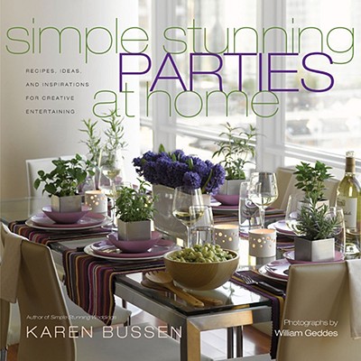 Simple Stunning Parties at Home: Recipes, Ideas, and Inspirations for Creative Entertaining - Bussen, Karen