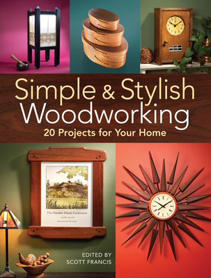 Simple & Stylish Woodworking: 20 Projects for Your Home - Francis, Scott (Editor), and Popular Woodworking (Editor)