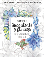 Simple Succulents and Flowers Coloring Book: Large Print Coloring Book for Adults: Seniors, Beginners (Dementia, Alzheimer's, Parkinson's Patients)