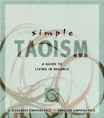 Simple Taoism: A Guide to Living in Balance - Simpkins, C Alexander, PhD, and Simpkins, Annellen M