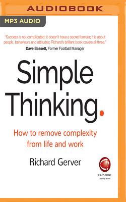 Simple Thinking: How to Remove Complexity from Life and Work - Gerver, Richard, and Osborn, Gavin (Read by)