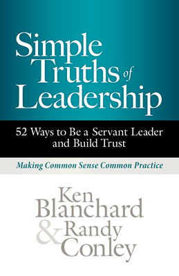 Simple Truths of Leadership: 52 Ways to Be a Servant Leader and Build Trust - Blanchard, Ken, and Conley, Randy